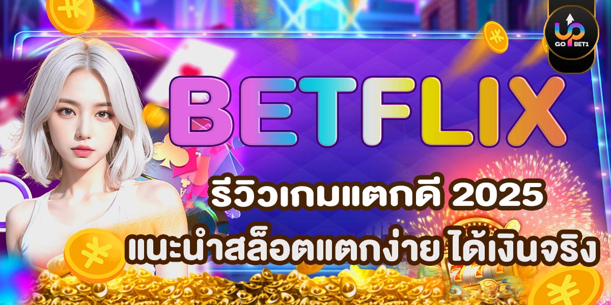 BETFLIX รีวิวเกมแตกดี 2025 แนะนำสล็อตแตกง่าย ได้เงินจริง